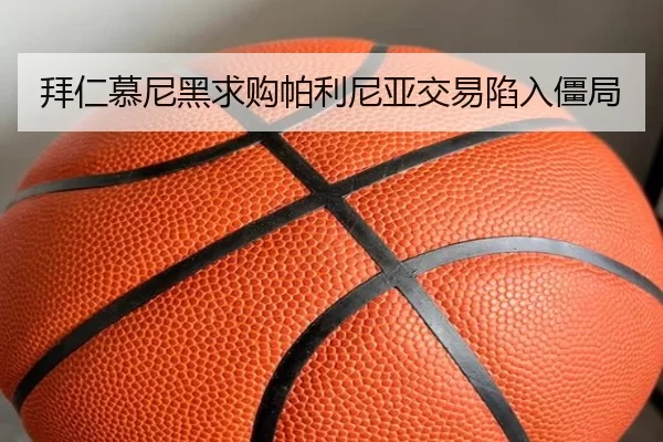 拜仁慕尼黑求购帕利尼亚交易陷入僵局